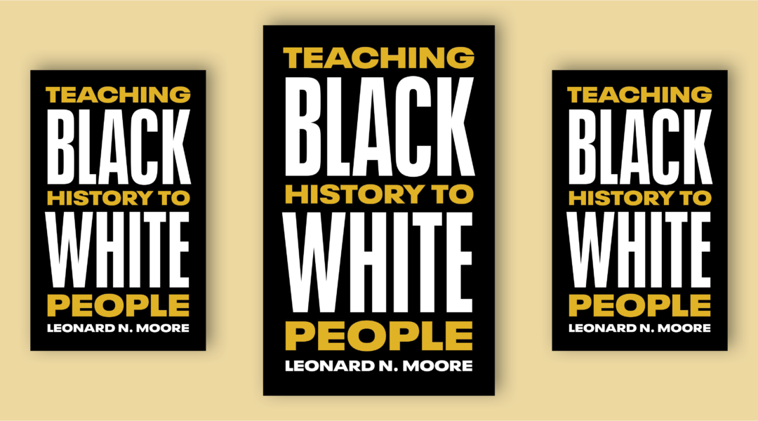 Texas Professor Leonard N. Moore's Guide to Teaching Black History