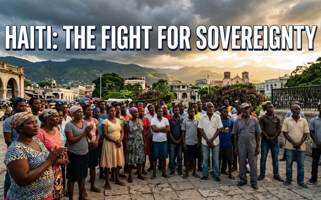 Haiti’s Fight for Sovereignty: Ending Centuries of Intervention